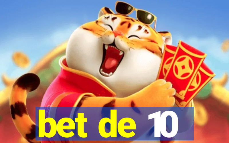 bet de 10